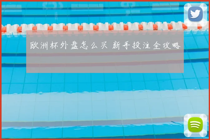 欧洲杯外盘怎么买 新手投注全攻略