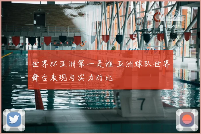 世界杯亚洲第一是谁 亚洲球队世界舞台表现与实力对比