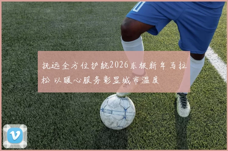 抚远全方位护航2026东极新年马拉松 以暖心服务彰显城市温度