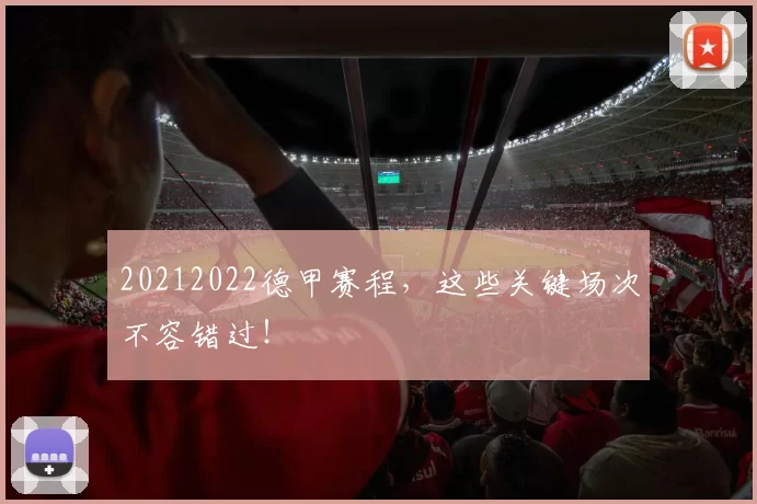 20212022德甲赛程，这些关键场次不容错过！