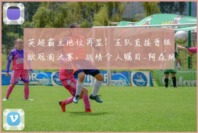 英超霸主地位再显！五队直接晋级欧冠淘汰赛，战绩令人瞩目_阿森纳_联赛_阿森纳