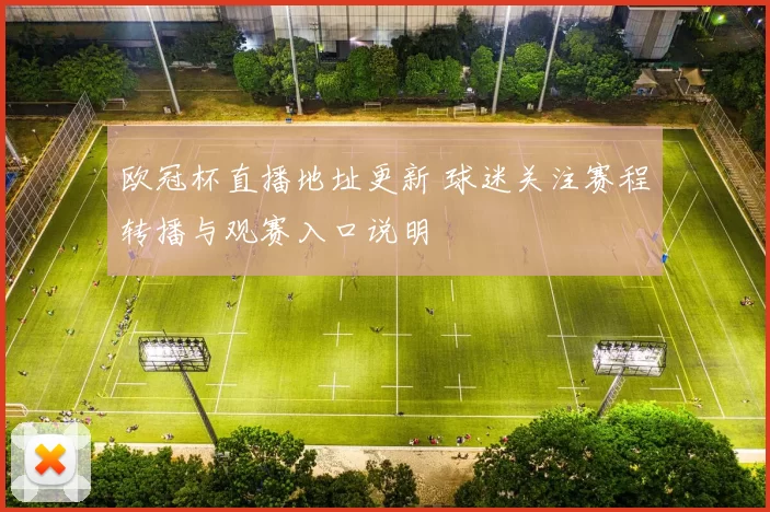 欧冠杯直播地址更新 球迷关注赛程转播与观赛入口说明